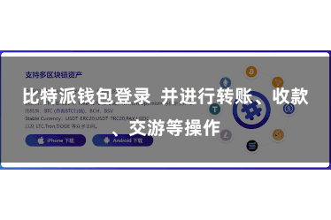 比特派钱包登录 并进行转账、收款、交游等操作