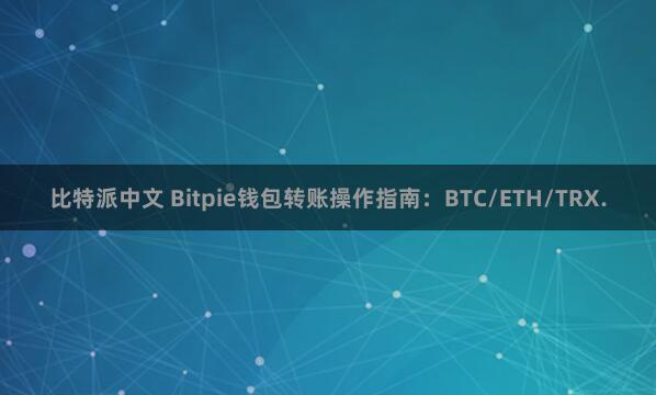 比特派中文 Bitpie钱包转账操作指南：BTC/ETH/TRX.