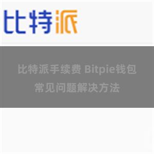 比特派手续费 Bitpie钱包常见问题解决方法