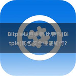 Bitpie钱包更新 比特派(Bitpie)钱包安全性能如何？