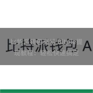 比特派钱包交易 Bitpie提现教程：轻松快速搞定