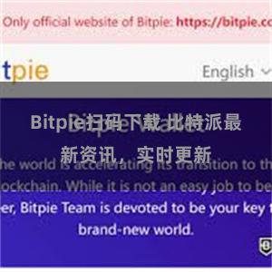 Bitpie扫码下载 比特派最新资讯，实时更新