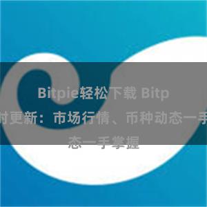 Bitpie轻松下载 Bitpie实时更新：市场行情、币种动态一手掌握