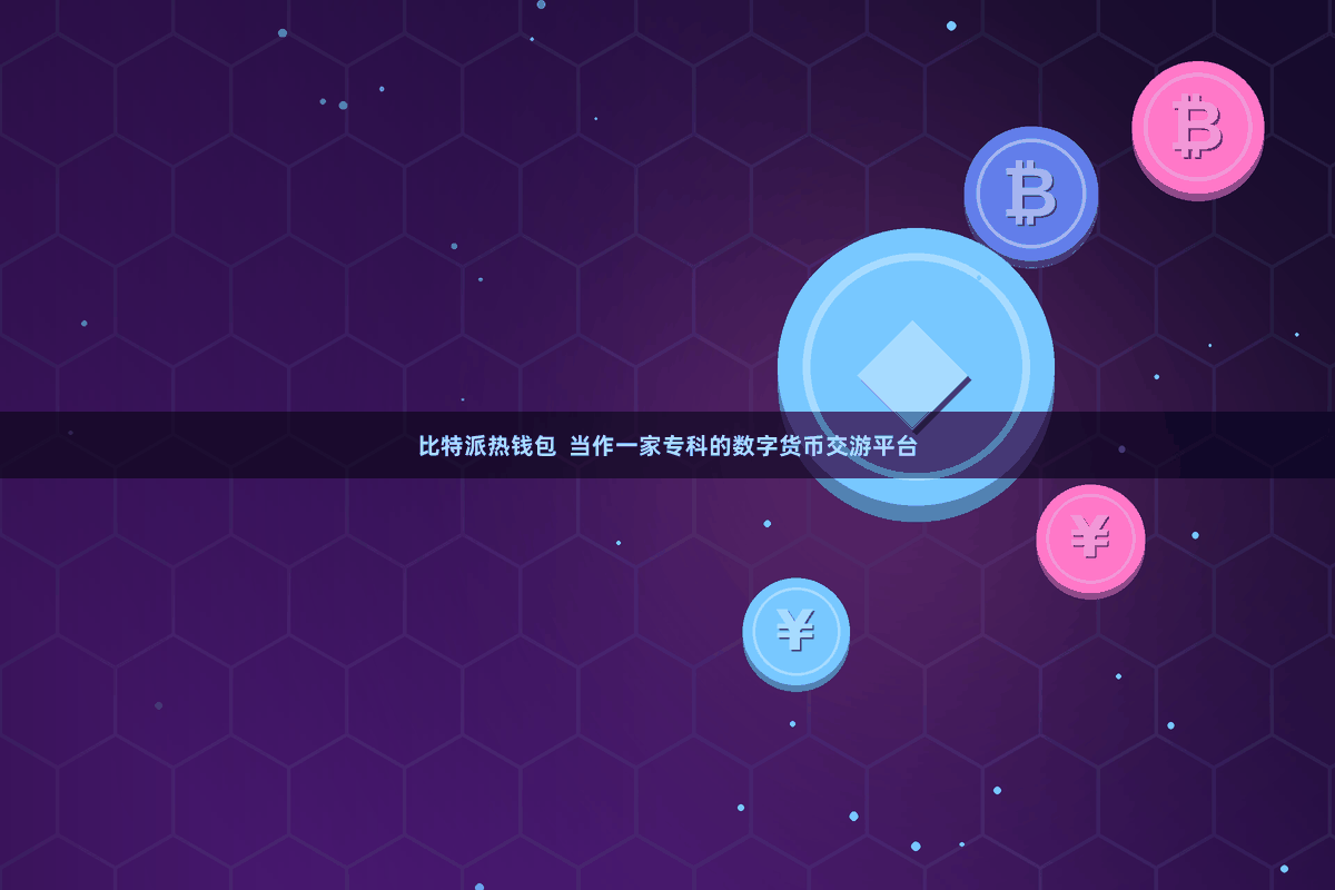 比特派热钱包 当作一家专科的数字货币交游平台