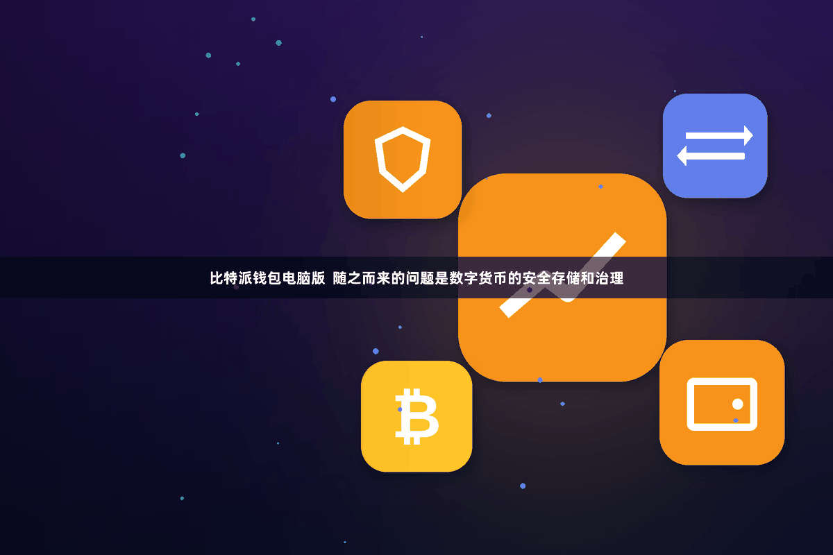 比特派钱包电脑版 随之而来的问题是数字货币的安全存储和治理